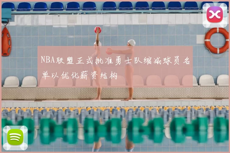 NBA联盟正式批准勇士队缩减球员名单以优化薪资结构