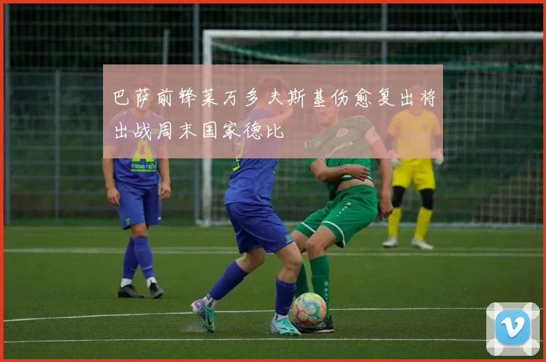 巴萨前锋莱万多夫斯基伤愈复出将出战周末国家德比