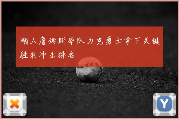 湖人詹姆斯率队力克勇士拿下关键胜利冲击排名